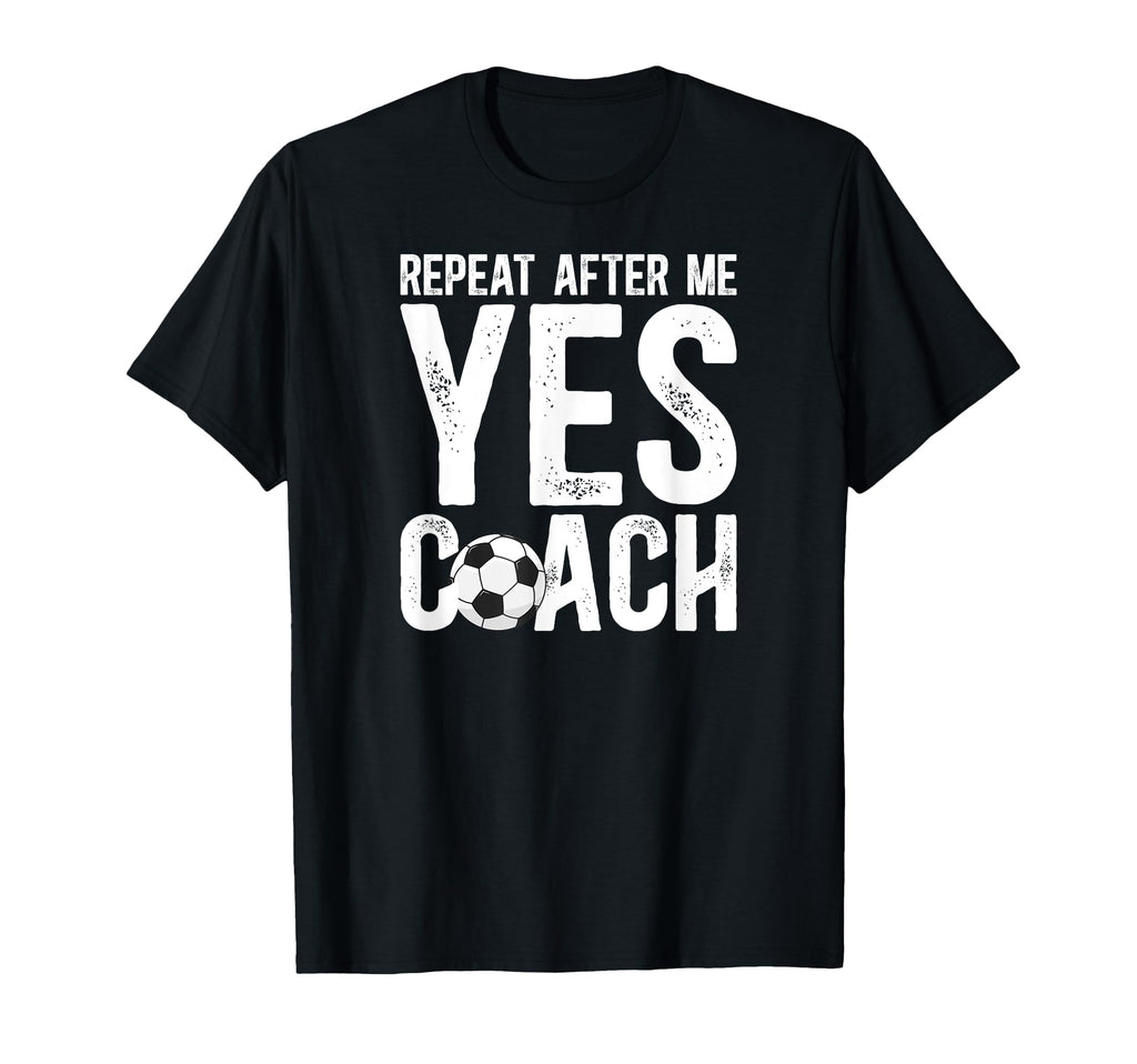 Repeat After Me Soccer Coach Soccer T-Shirt - Novelty Apparel for Adults