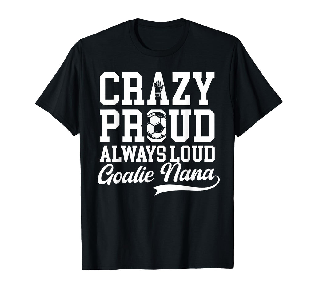 Crazy Proud Soccer Goalie Nana Soccer T-Shirt - Streetwear Style Men Women