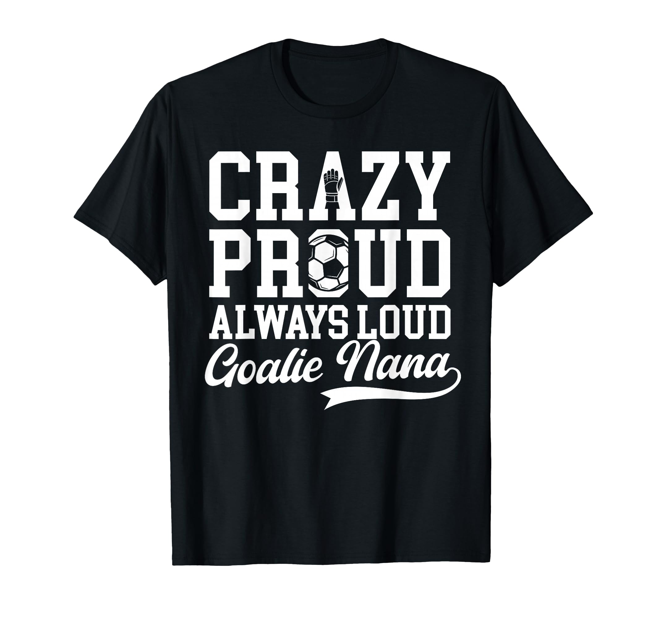 Crazy Proud Soccer Goalie Nana Soccer T-Shirt - Streetwear Style Men Women