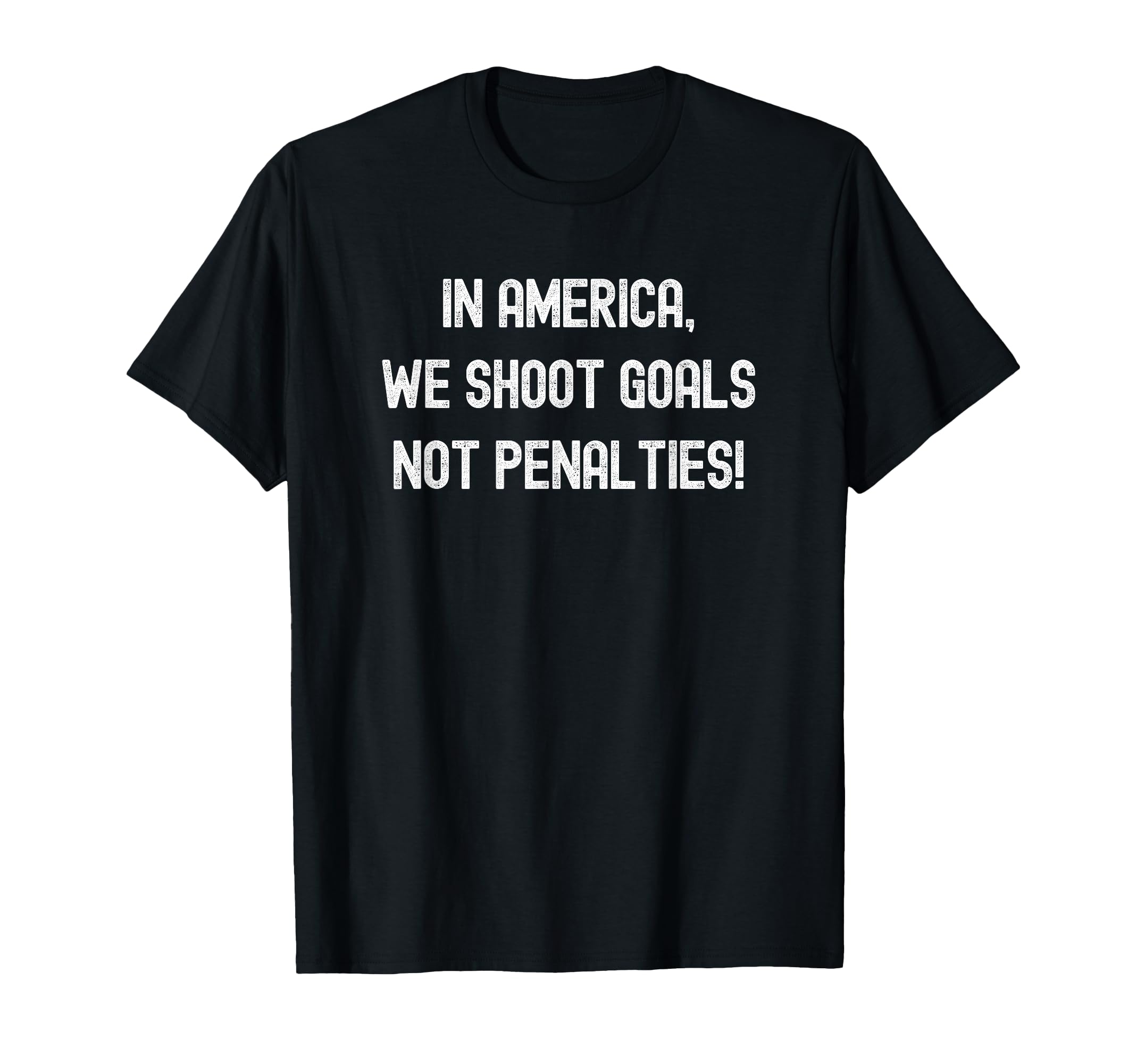 America We Shoot Goals Not Penalties T-Shirt - Minimalist Print Men Women