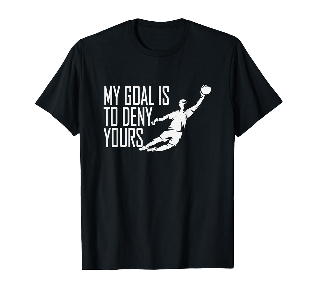 My Goal Is To Deny Yours Soccer T-Shirt - Custom Art Print Men Women