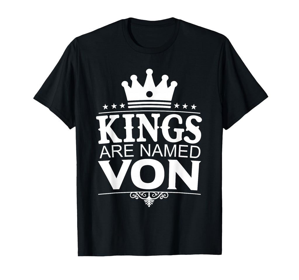 Kings Are Named Von Funny T-Shirt - Casual Everyday Wear for Adults