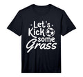 Mens Lets Kick Some Grass Soccer T-Shirt - Casual Everyday Wear Men Women