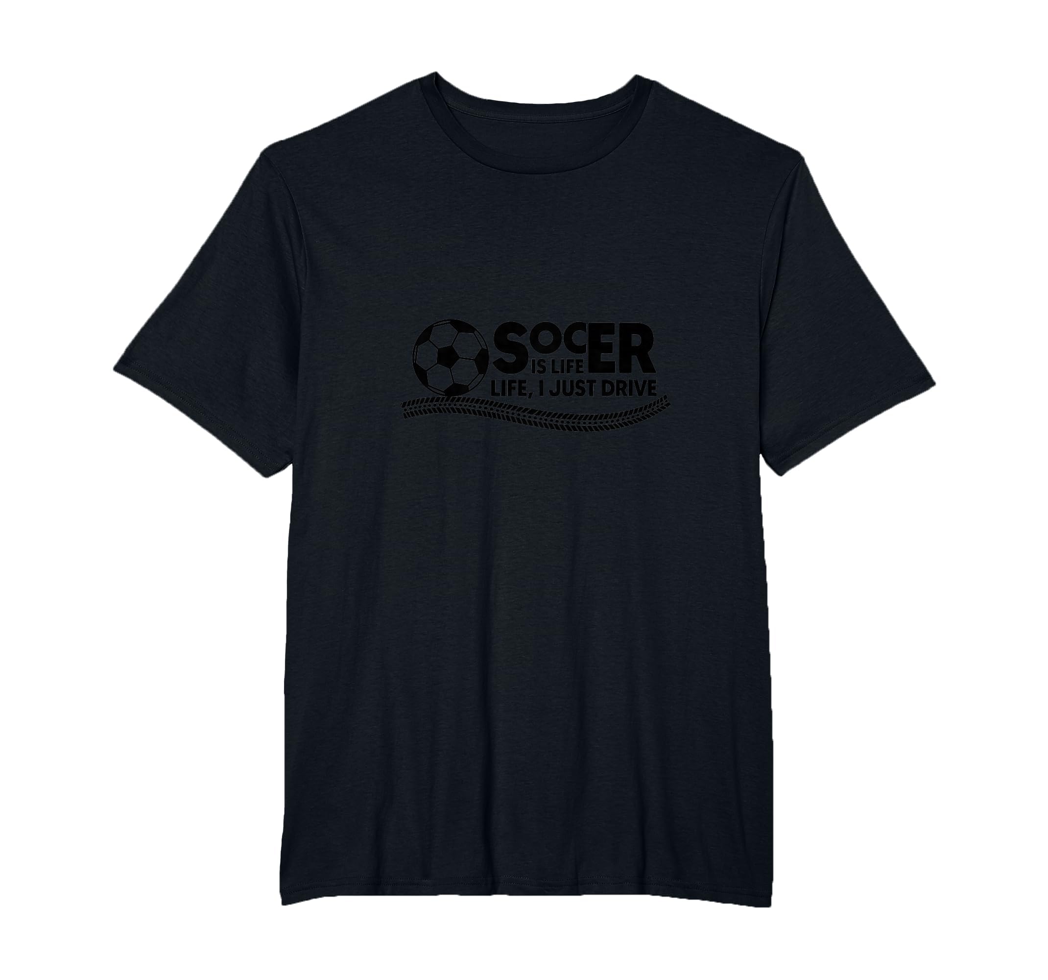 Soccer Is Life Life I Just Drive Mens Big T-Shirt - Unique Graphic Unisex