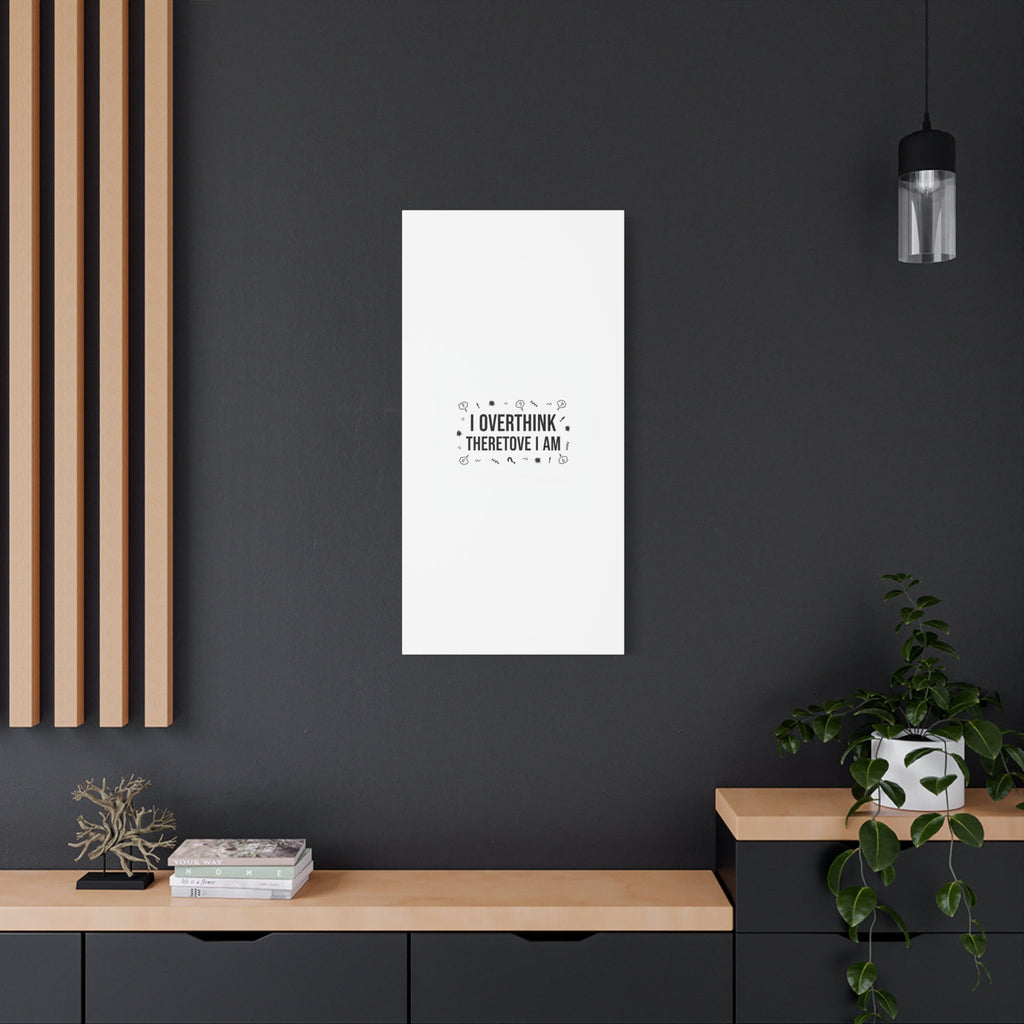 I Overthink Therefore I Am Canvas | Sarcastic Quote, Self-Deprecating Humor