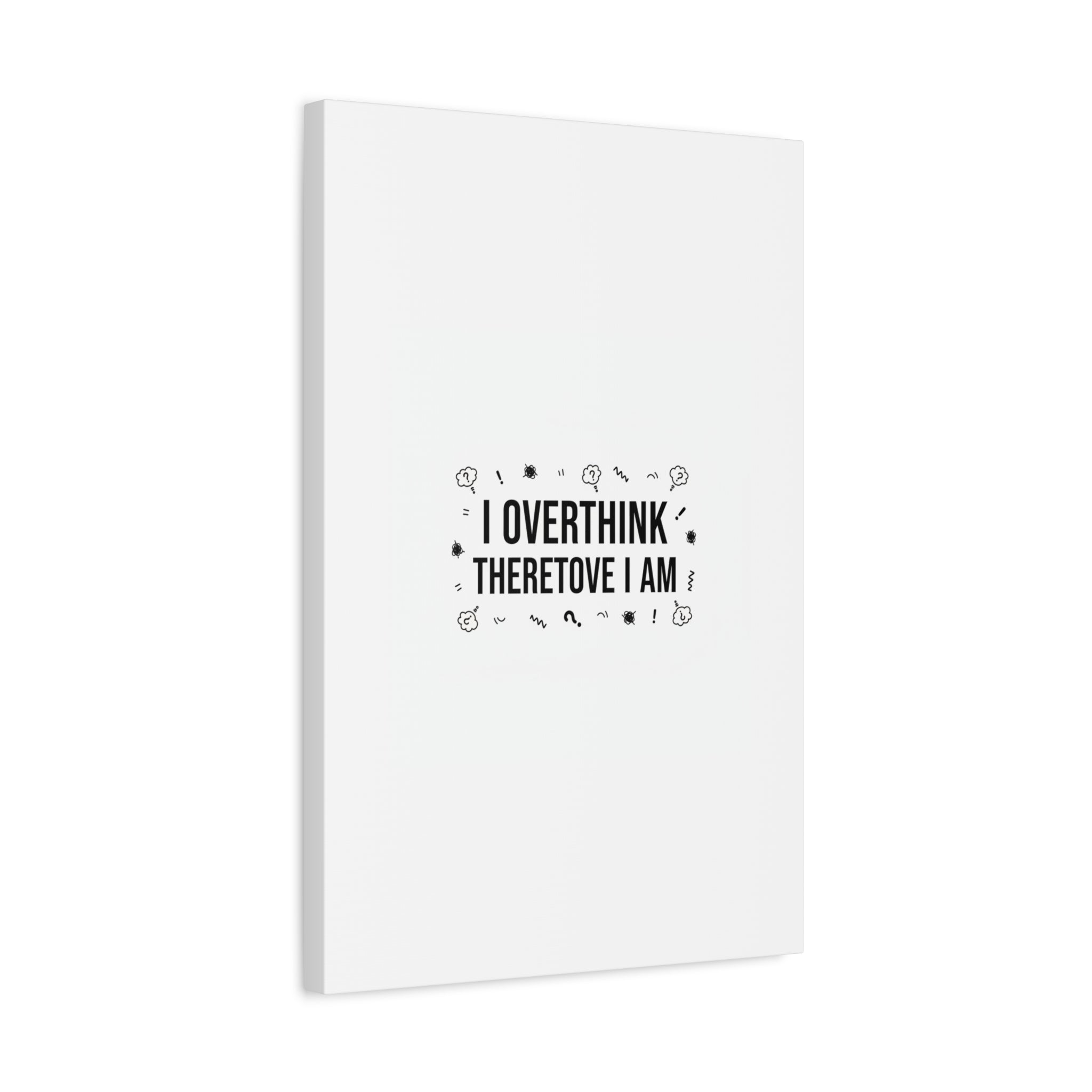 I Overthink Therefore I Am Canvas | Sarcastic Quote, Self-Deprecating Humor