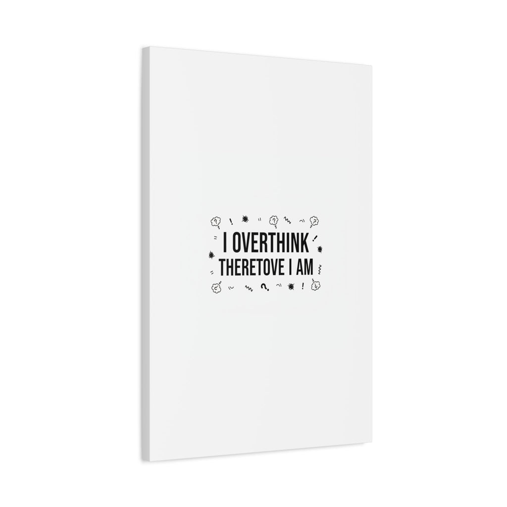 I Overthink Therefore I Am Canvas | Sarcastic Quote, Self-Deprecating Humor