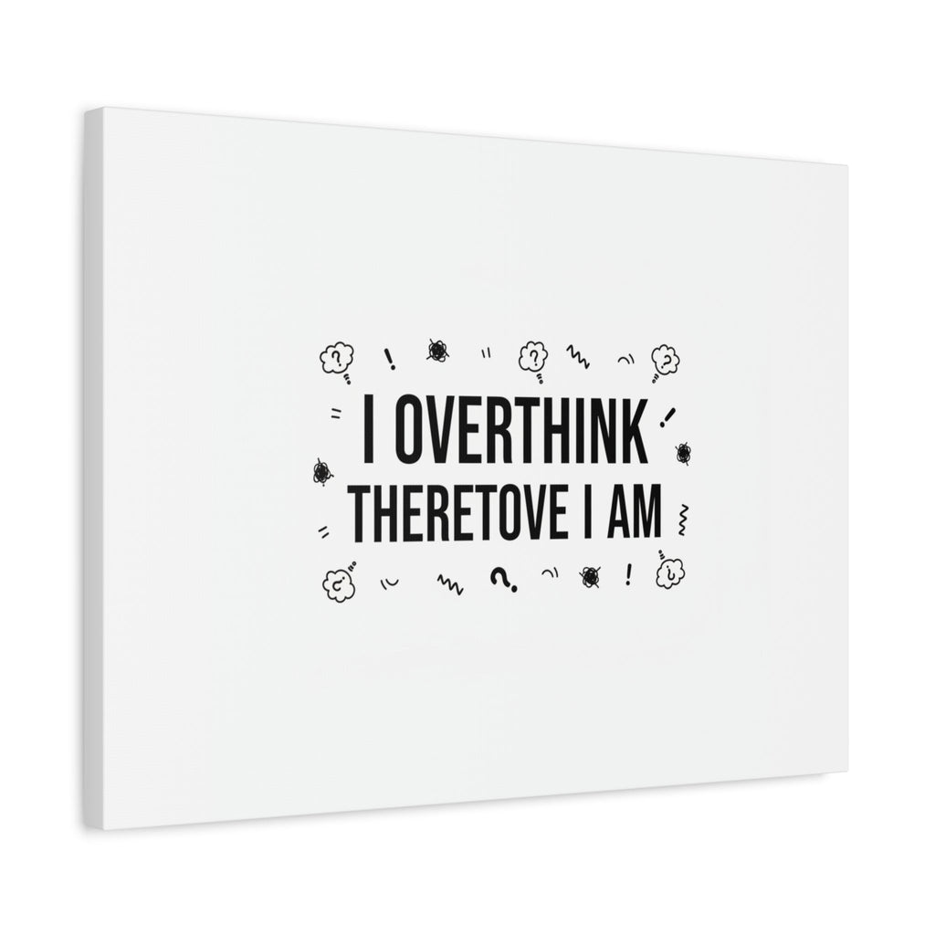I Overthink Therefore I Am Canvas | Sarcastic Quote, Self-Deprecating Humor