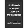 El Libro de Enoc y el Libro de Melquisedec: Antiguos escritos de las cuevas de Qumrán - Paperback