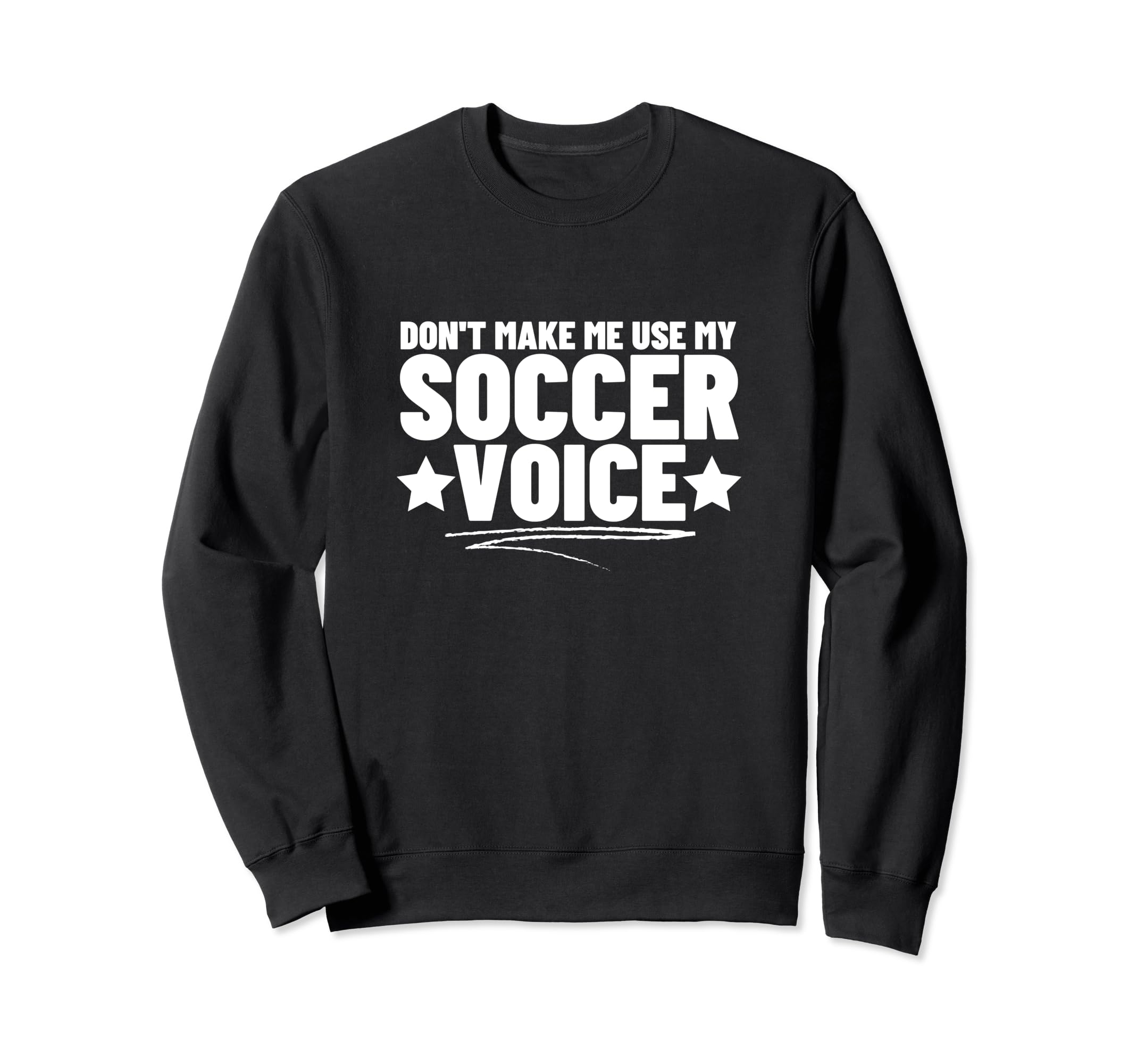 Dont Make Me Use My Soccer Voice Sweatshirt - Unique Graphic Men Women