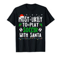 Most Likely To Play Soccer Santa Funny T-Shirt - Streetwear Style Unisex