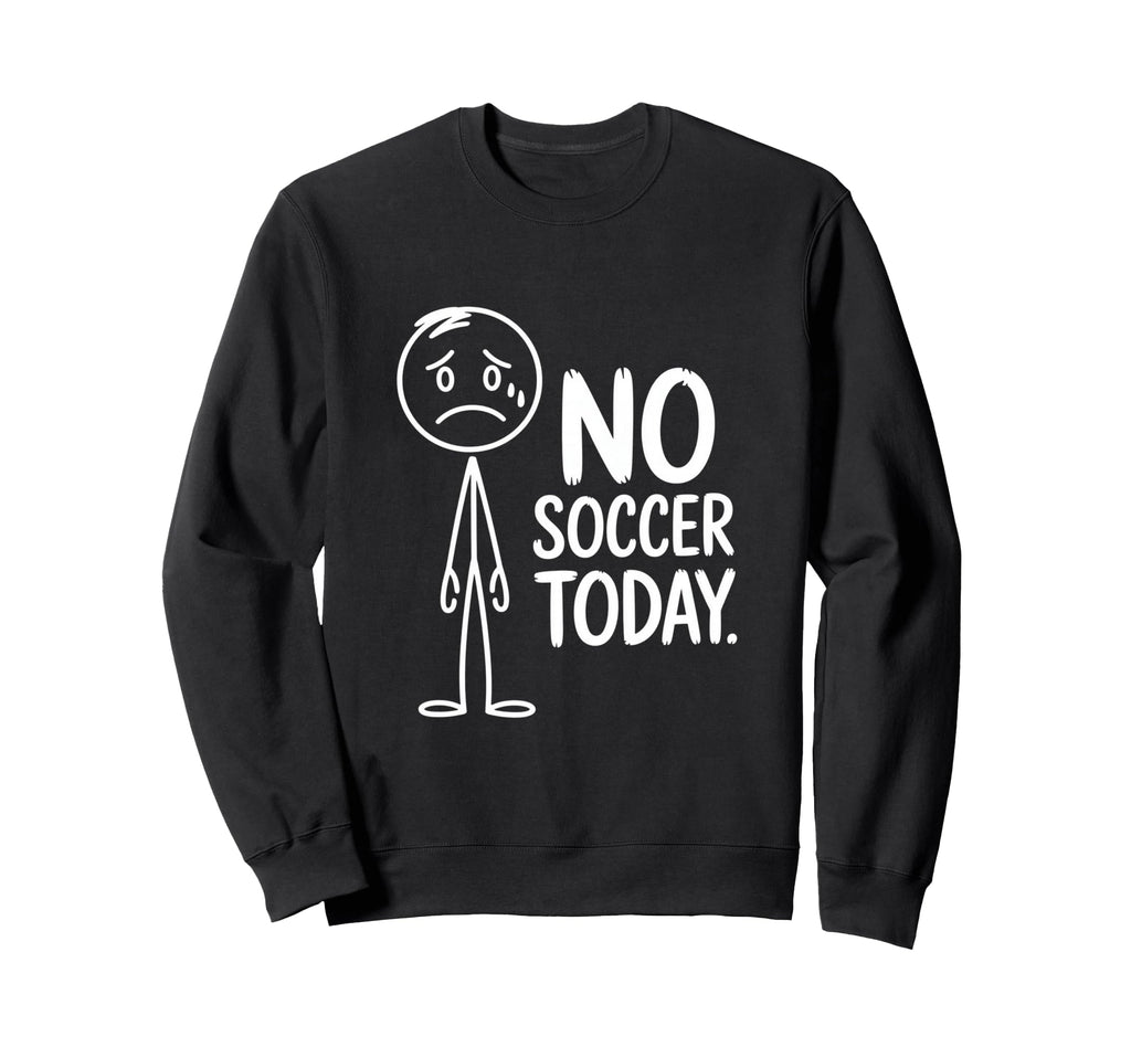 No Soccer Today Sad Stickman Funny Sweatshirt - Trendy Graphic Unisex