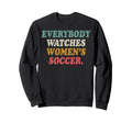 Everybody Watches Womens Soccer Sweatshirt - Trendy Graphic Men Women