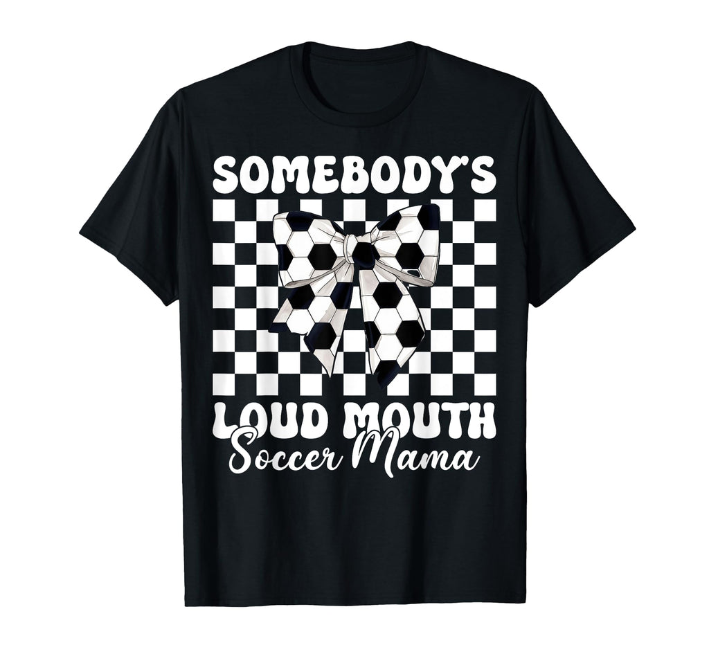 Somebodys Loud Mouth Soccer Mama Soccer T-Shirt - Unique Graphic Unisex