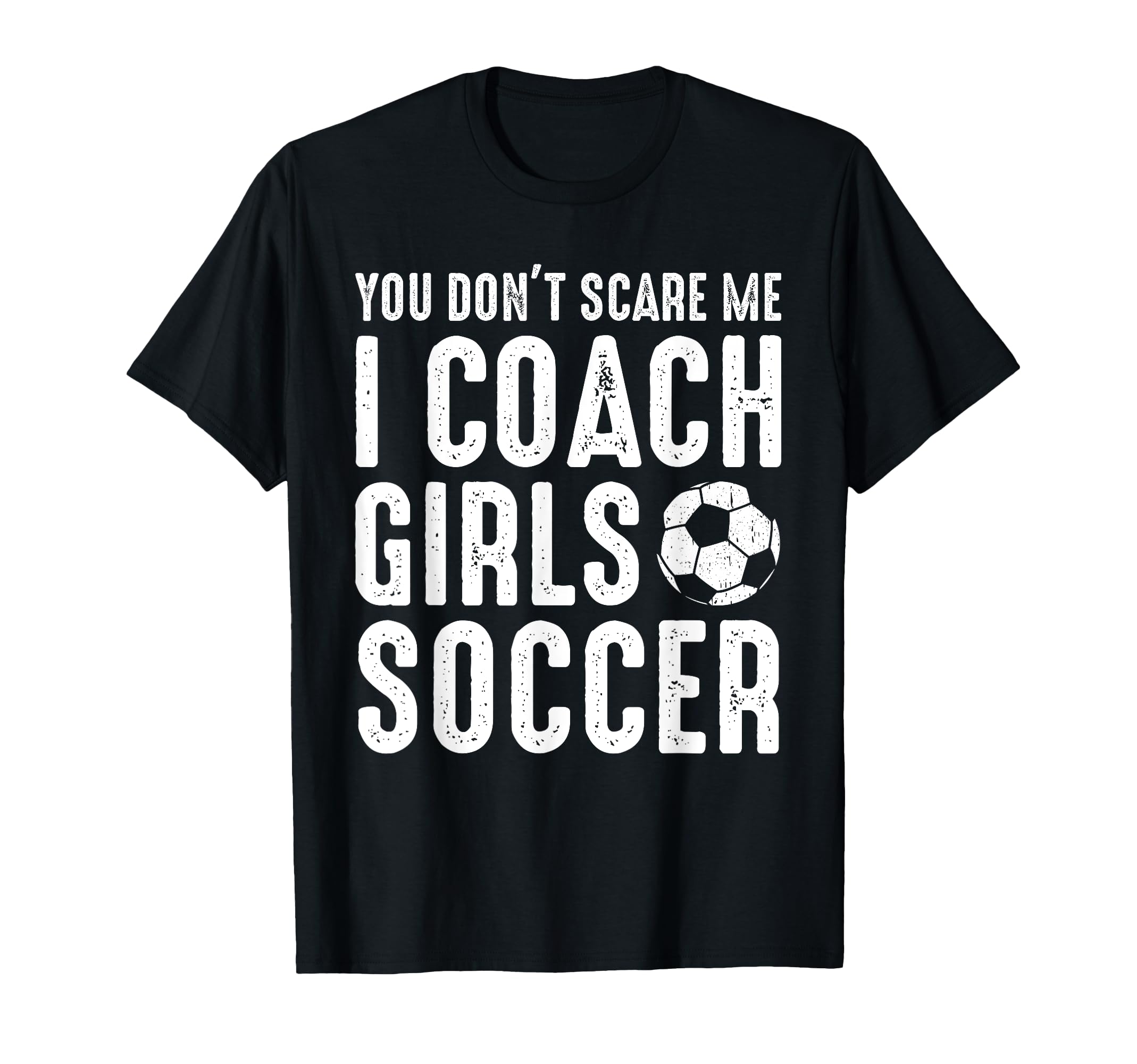 You Dont Scare Me I Coach Soccer Funny T-Shirt - Fun Novelty Design Unisex