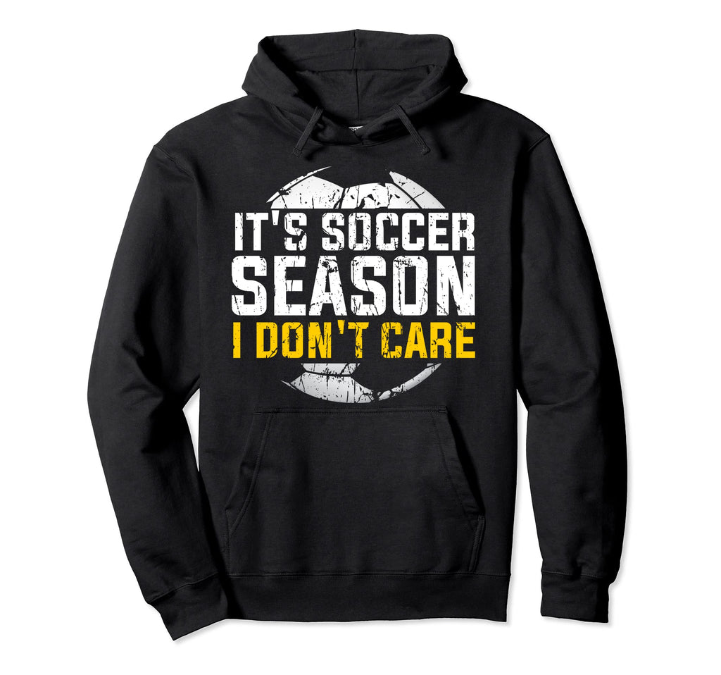 Its Soccer Season I Dont Care Awesome Hoodie - Trendy Graphic Men Women