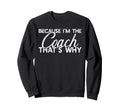 Because Im Coach Thats Why Funny Sweatshirt - Custom Art Print Men Women