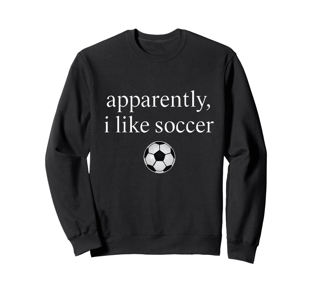 Apparently I Like Soccer Funny Sweatshirt - Trendy Graphic for Adults