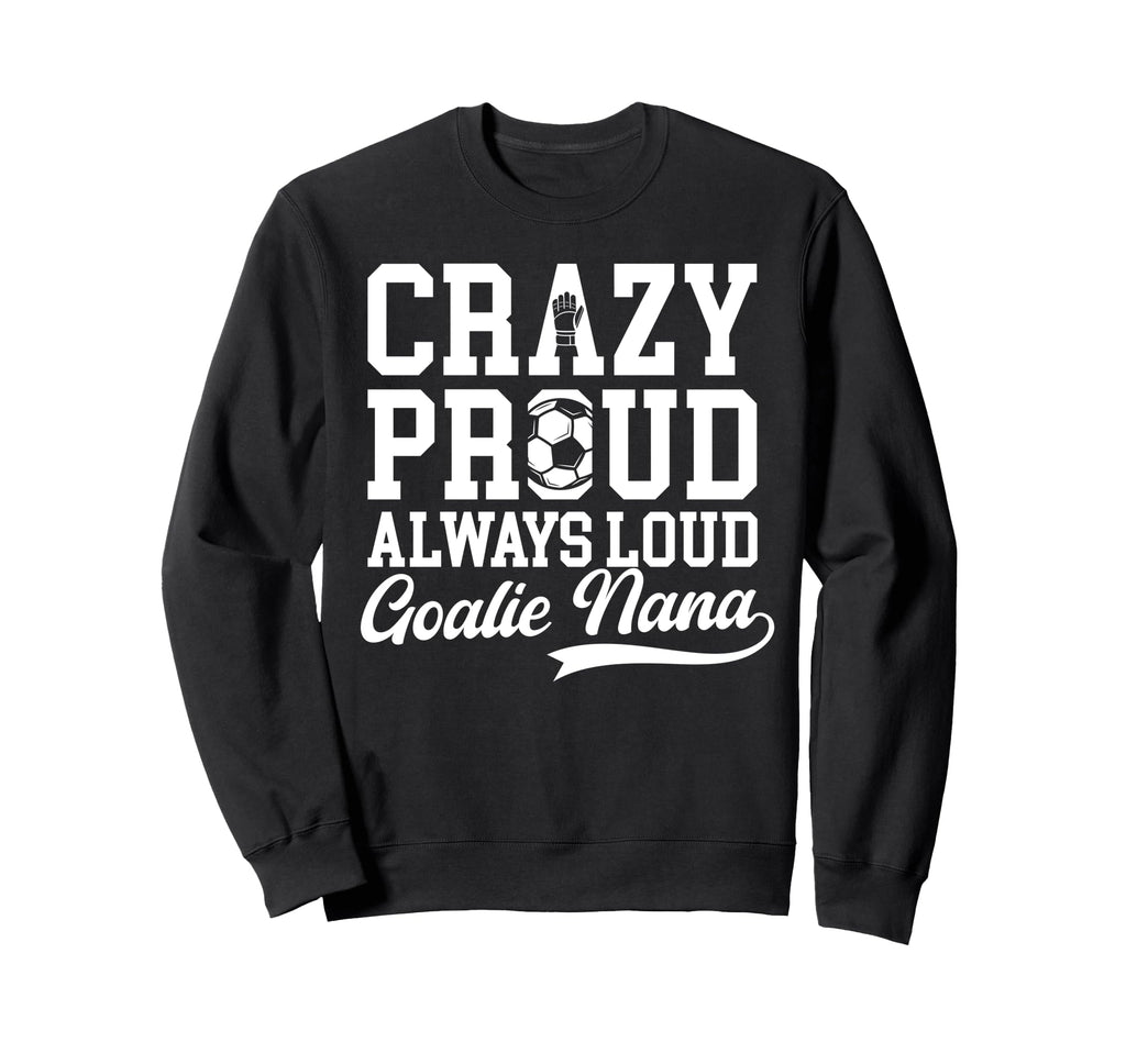 Crazy Proud Soccer Goalie Nana Sweatshirt - Aesthetic Graphic Unisex