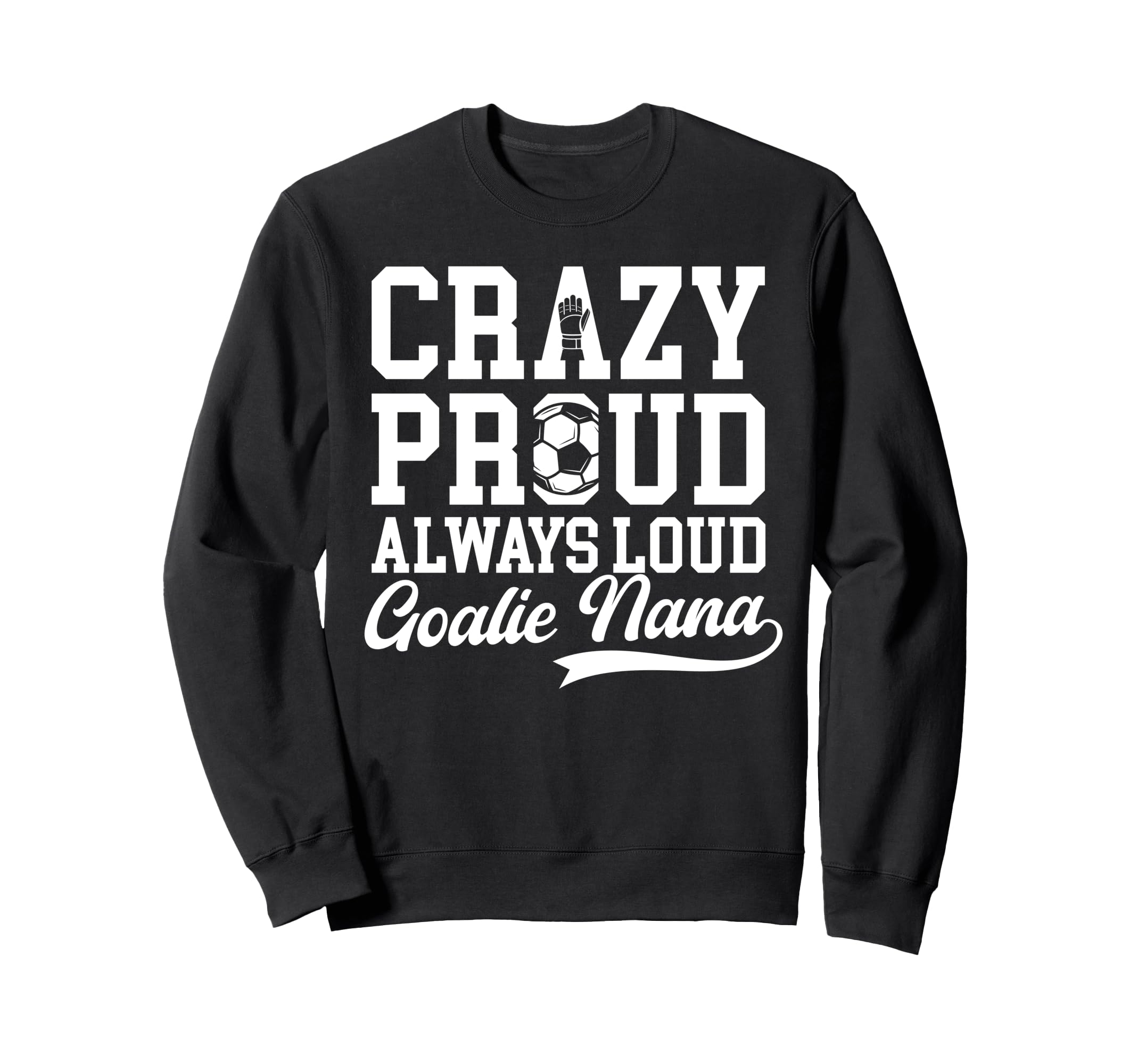 Crazy Proud Soccer Goalie Nana Sweatshirt - Aesthetic Graphic Unisex
