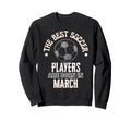 Best Soccer Players Are Born March Sweatshirt - Unique Graphic for Adults