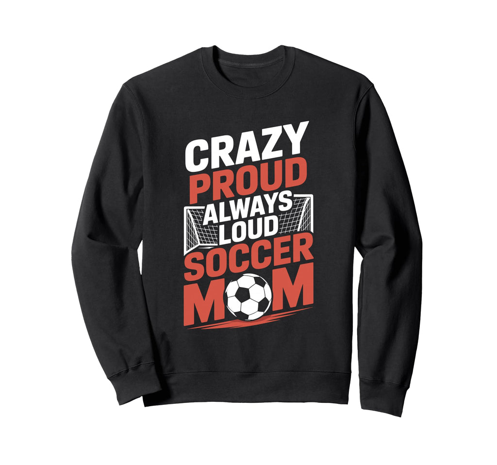 Crazy Proud Always Loud Soccer Player Sweatshirt - Trendy Graphic Unisex