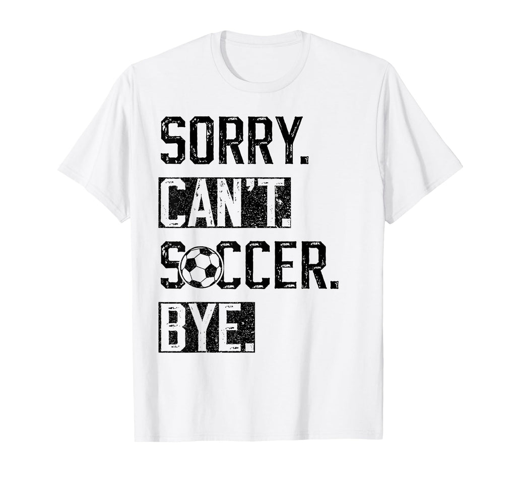 Sorry Cant Soccer Bye Funny Soccer Player T-Shirt - Graphic Print Unisex