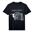 Soccer Talk Your Feet Play Your Heart T-Shirt - Trendy Graphic Men Women
