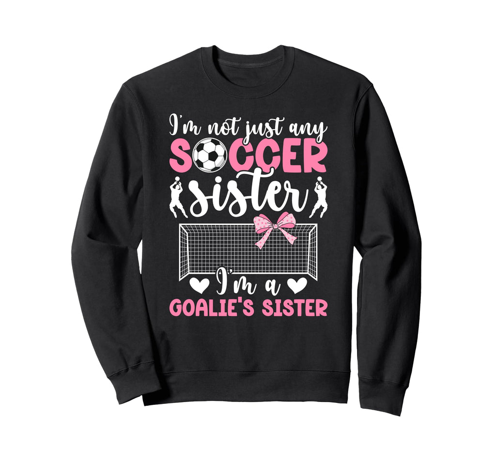 Im Soccer Goalie Sister Soccer Sweatshirt - Aesthetic Graphic Unisex