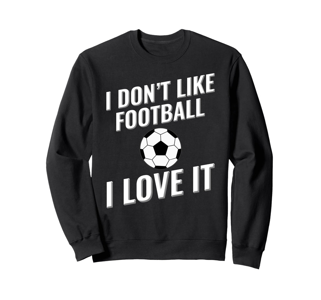I Dont Like Football Soccer I Love Sweatshirt - Minimalist Print Men Women