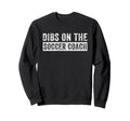 Dibs Soccer Coach Funny Wife Girlfriend Sweatshirt - Graphic Print Unisex