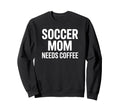 Soccer Mom Needs Coffee Sweatshirt - Fun Novelty Design for Adults