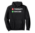 Funny Soccer Fan Coach Player Lover Therapy Hoodie - Novelty Apparel Unisex
