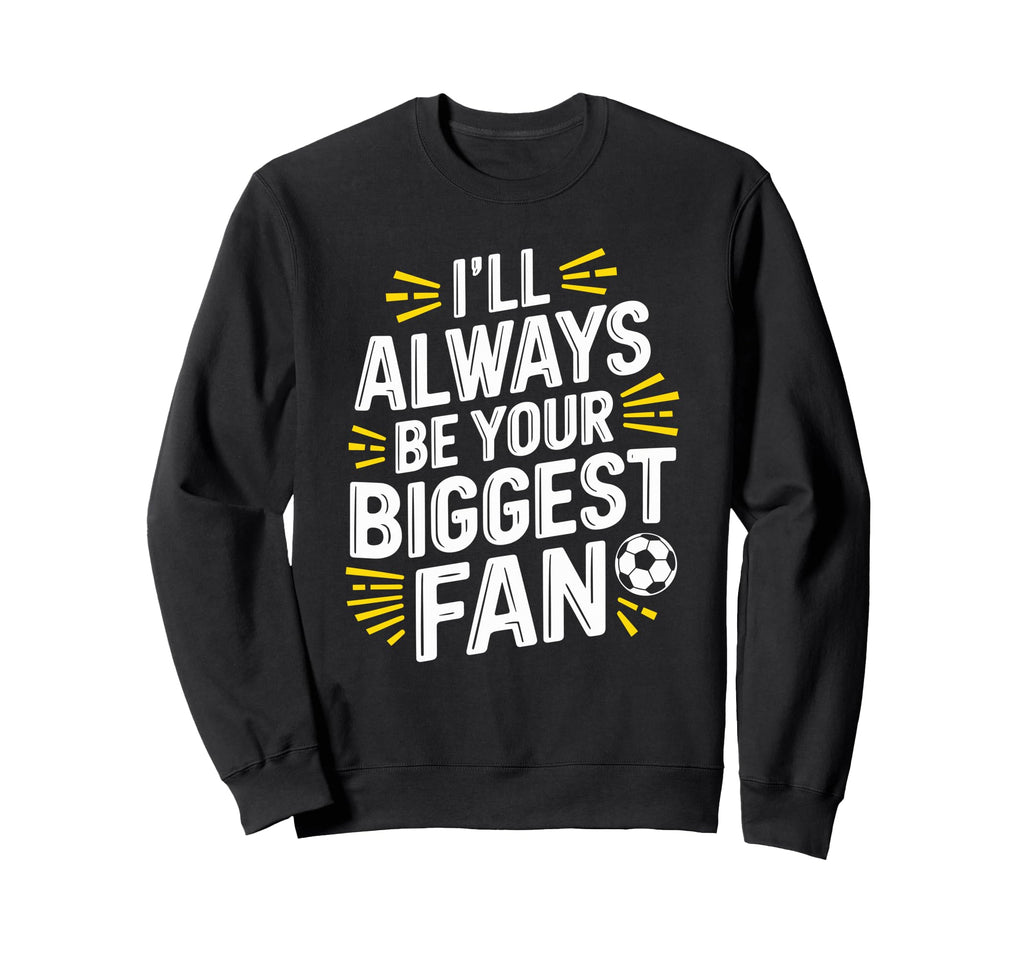 Always Be Your Biggest Fan Soccer Sweatshirt - Graphic Print Men Women