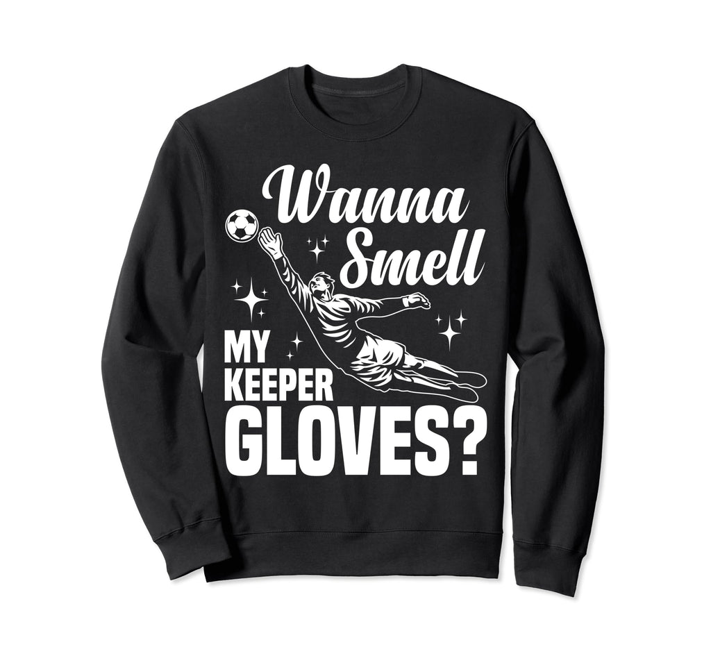 Soccer Goalie Wanna Smell My Keeper Sweatshirt - Trendy Graphic Unisex