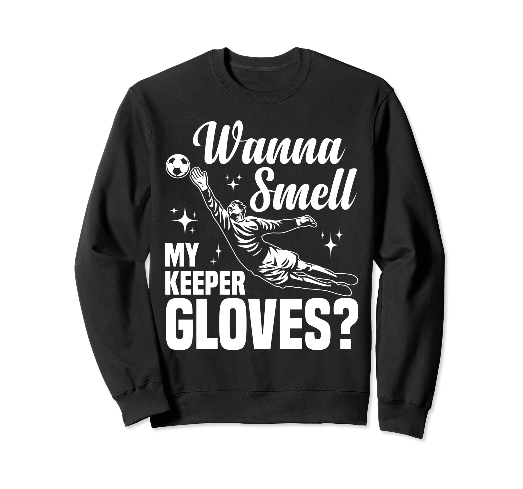 Soccer Goalie Wanna Smell My Keeper Sweatshirt - Trendy Graphic Unisex