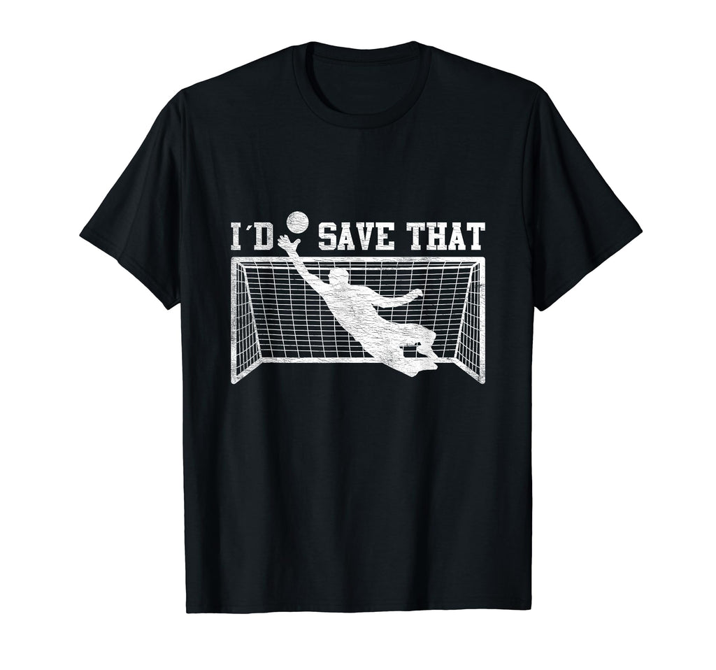 I D Save That Soccer Goalie T-Shirt - Casual Everyday Wear Unisex