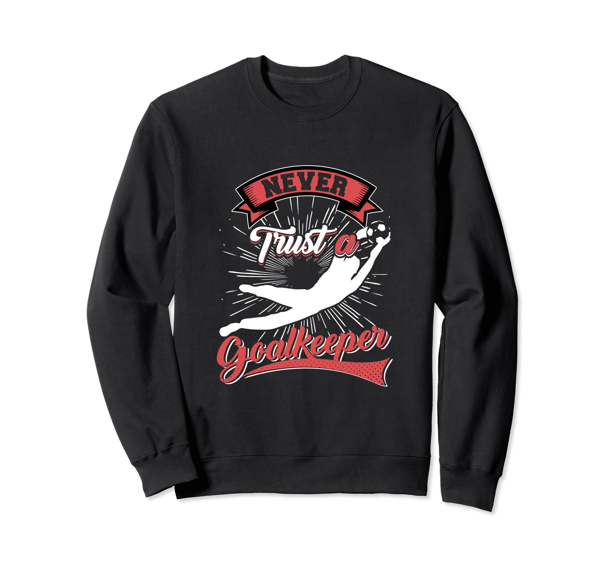 Never Trust Goalkeeper Sweatshirt - Unique Graphic Unisex