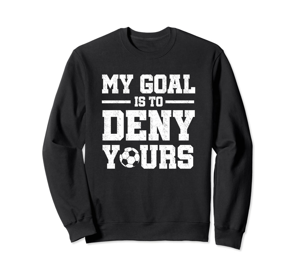 My Goal Is To Deny Yours Soccer Sweatshirt - Graphic Print Unisex