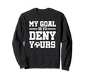 My Goal Is To Deny Yours Soccer Sweatshirt - Graphic Print Unisex