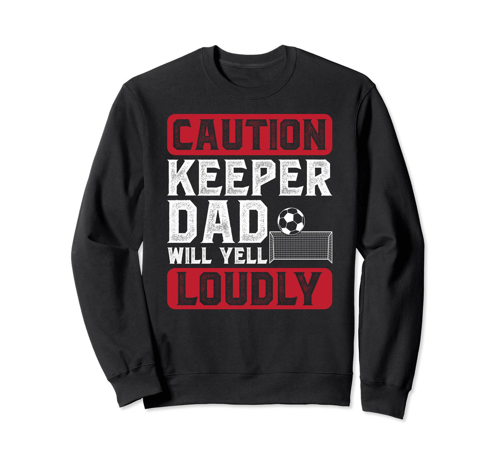 Soccer Keeper Dad Will Yell Loudly Sweatshirt - Graphic Print Men Women