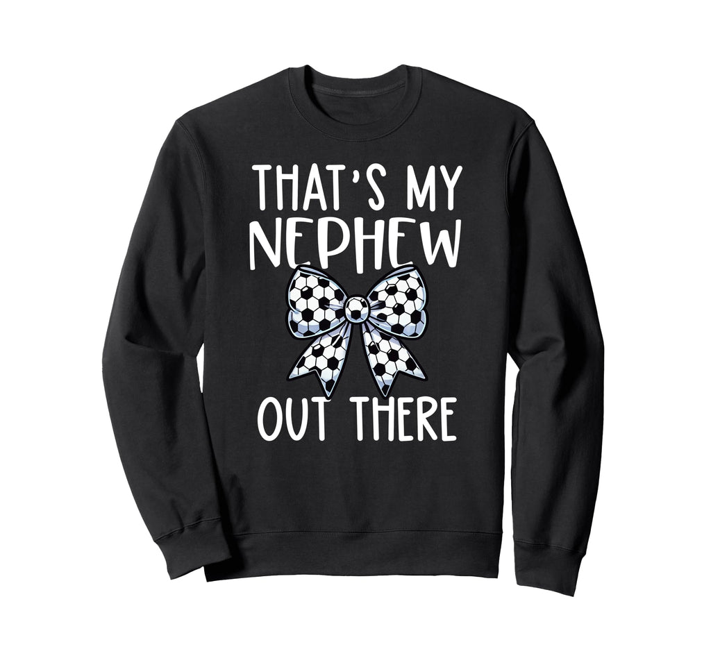Thats My Nephew Out There Soccer Sweatshirt - Aesthetic Graphic Unisex