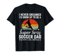 I Never Dreamed Id Grow Up To Be Sexy T-Shirt - Graphic Print Men Women