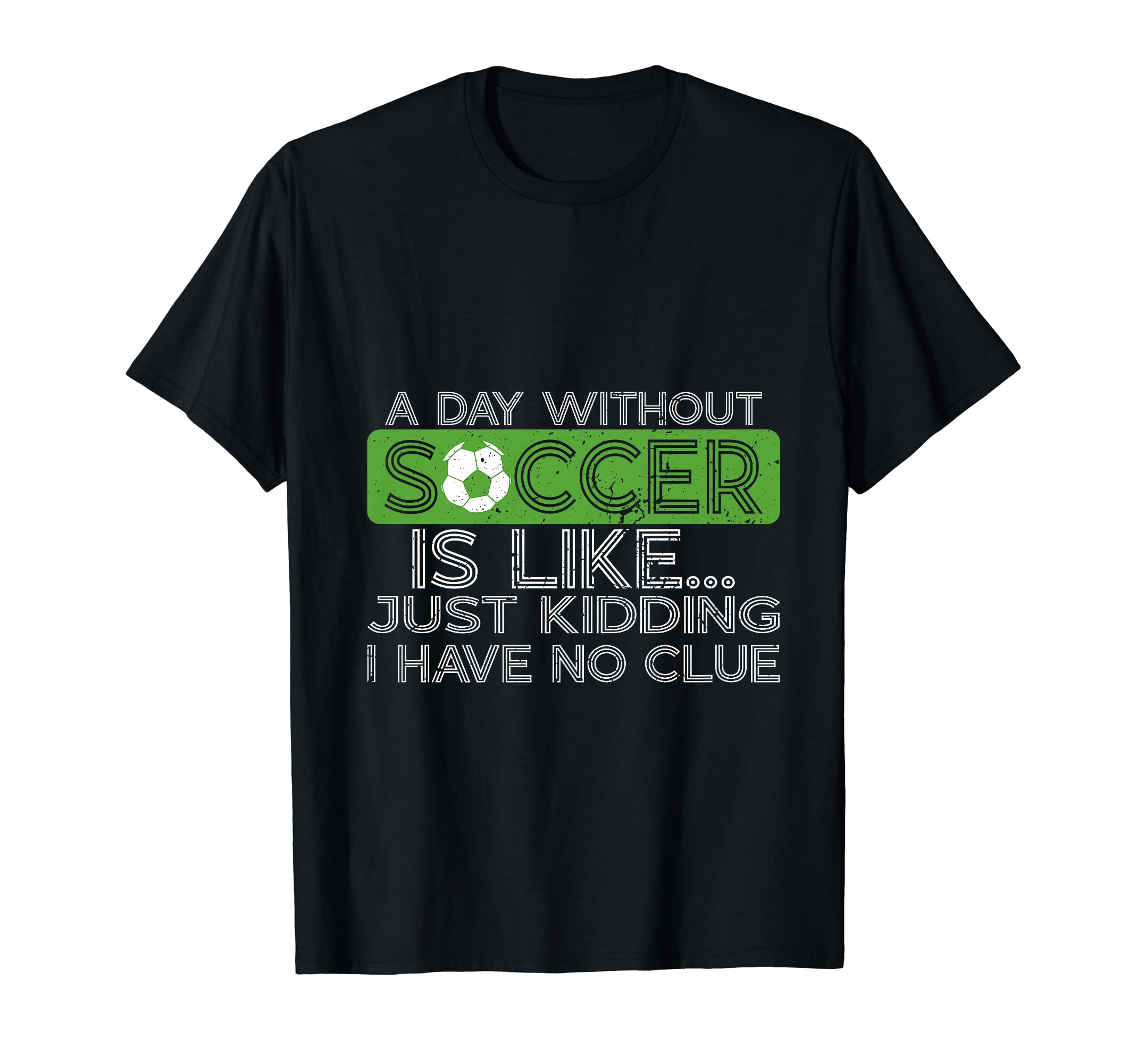 Day Without Soccer Is Like Funny Sayings T-Shirt - Graphic Print Unisex