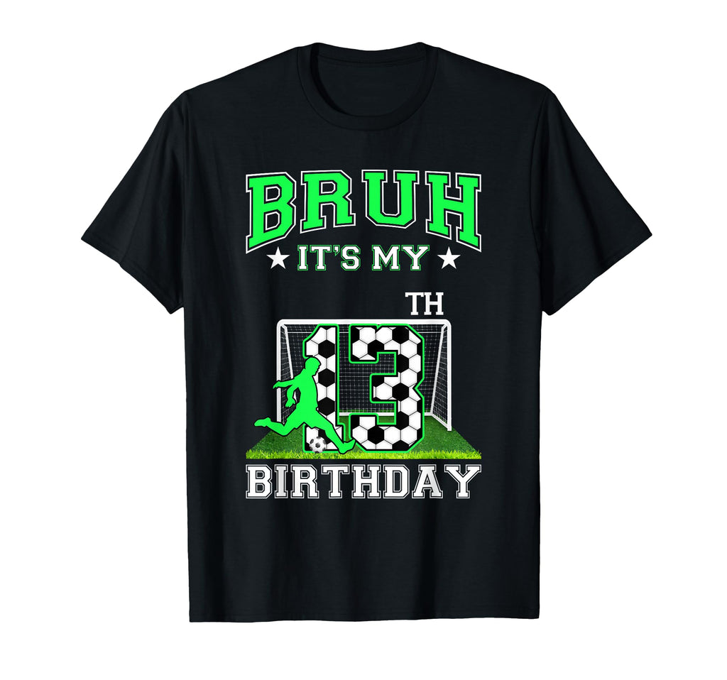 Bruh Its My 13Th Birthday Soccer Theme T-Shirt - Streetwear Style Unisex