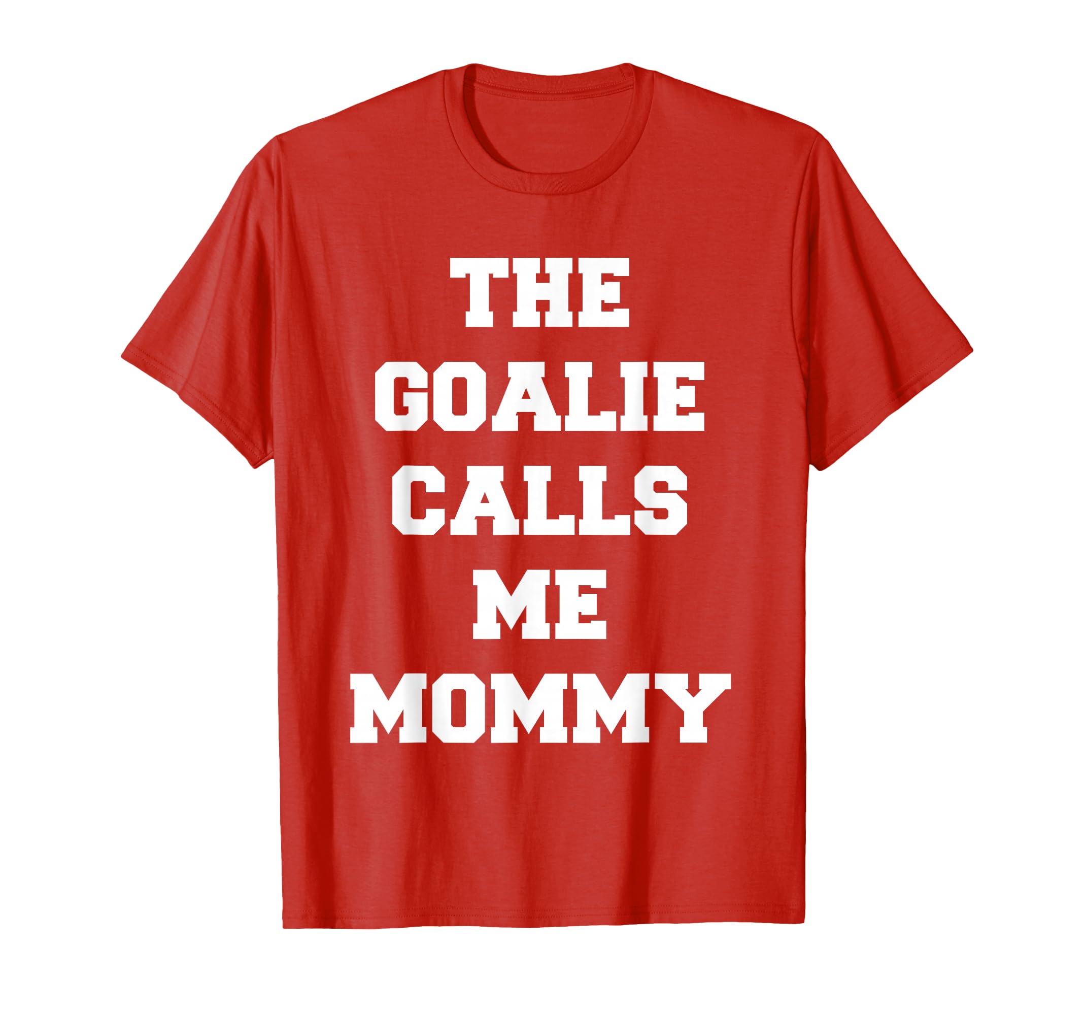 Goalie Calls Me Mommy Soccer T-Shirt - Novelty Apparel Men Women
