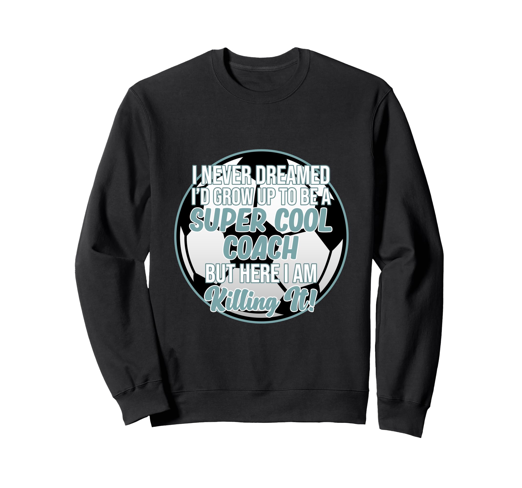 Never Dreamed To Be Coach Soccer Sweatshirt - Unique Graphic Men Women