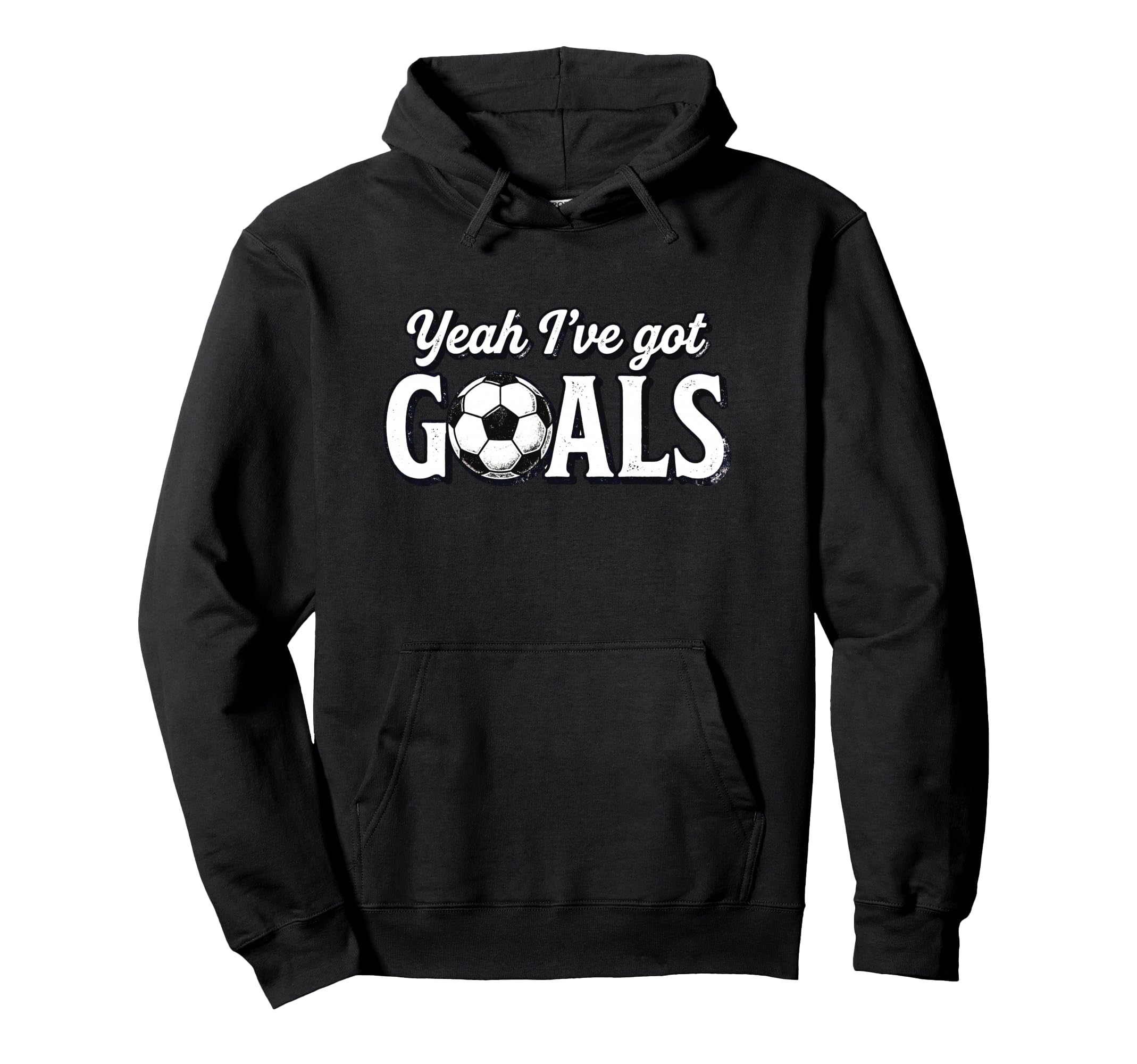 Funny Soccer Yeah Ive Got Goals Futbol Hoodie - Trendy Graphic Unisex