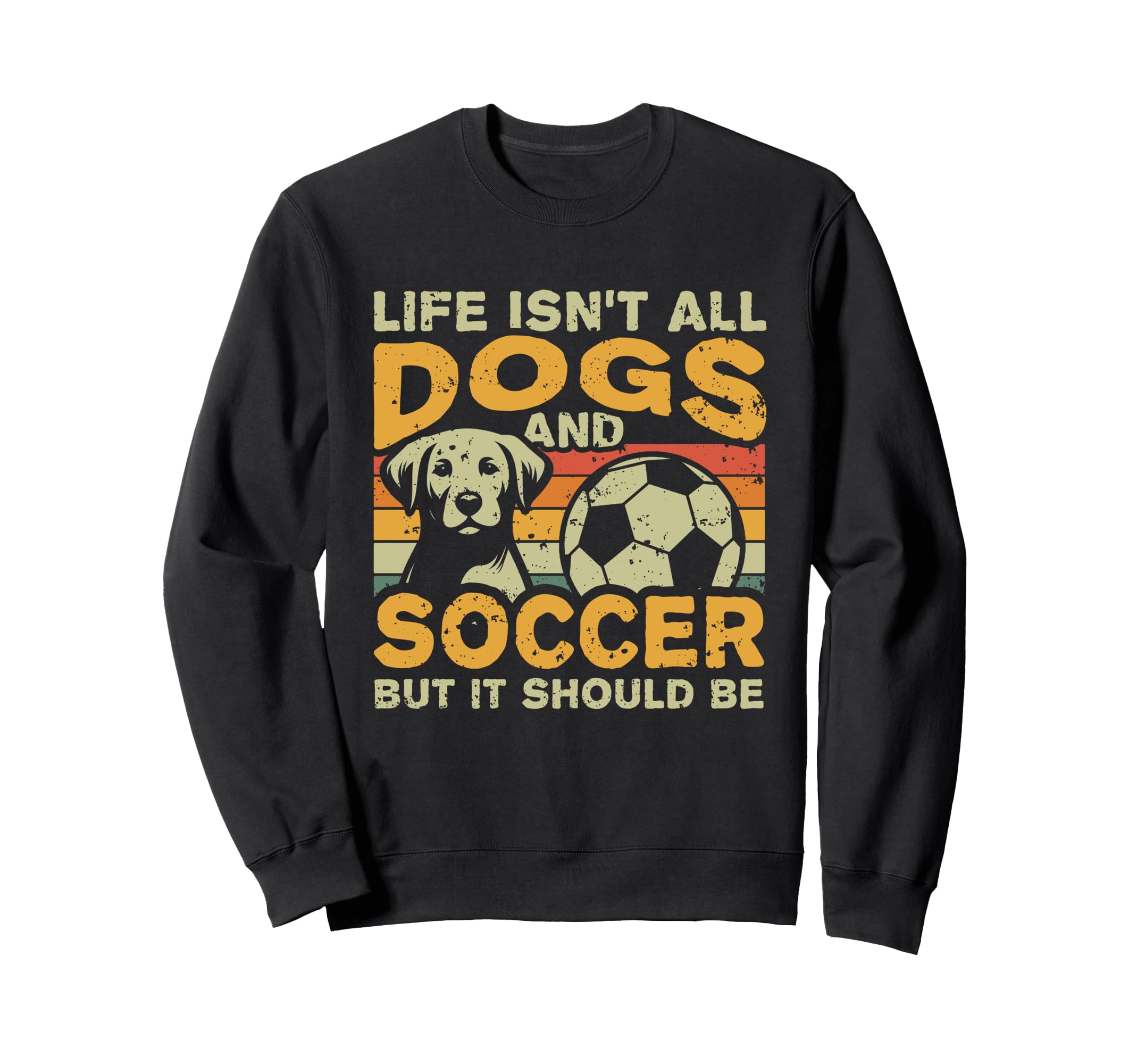 Life Isnt All Dogs And Soccer Sweatshirt - Novelty Apparel Men Women