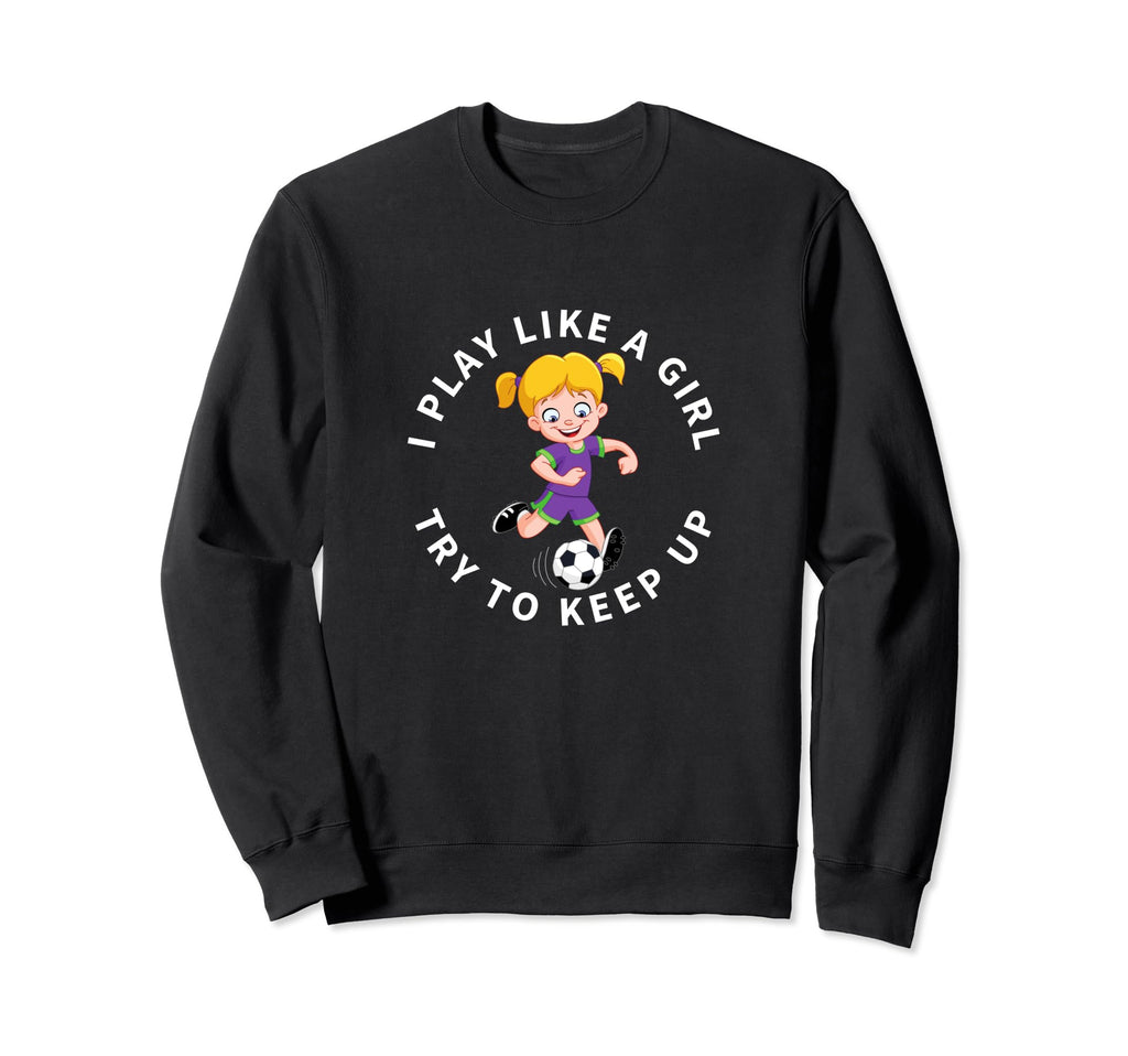 Soccer Player I Play Like Funny Sweatshirt - Unique Graphic Men Women